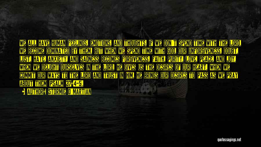 Stormie O'martian Quotes: We All Have Human Feelings, Emotions, And Thoughts. If We Don't Spend Time With The Lord, We Become Dominated By