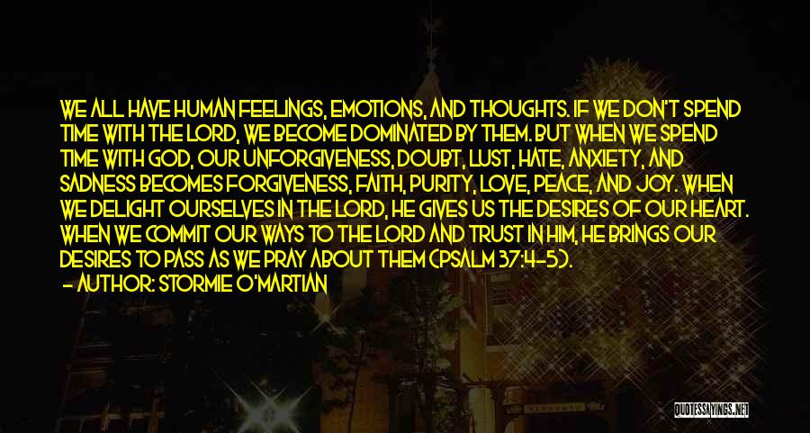 Stormie O'martian Quotes: We All Have Human Feelings, Emotions, And Thoughts. If We Don't Spend Time With The Lord, We Become Dominated By