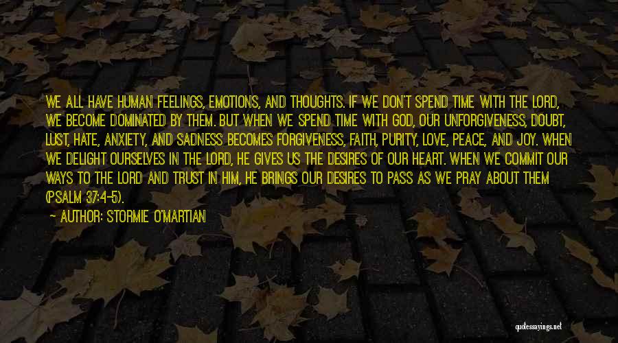Stormie O'martian Quotes: We All Have Human Feelings, Emotions, And Thoughts. If We Don't Spend Time With The Lord, We Become Dominated By