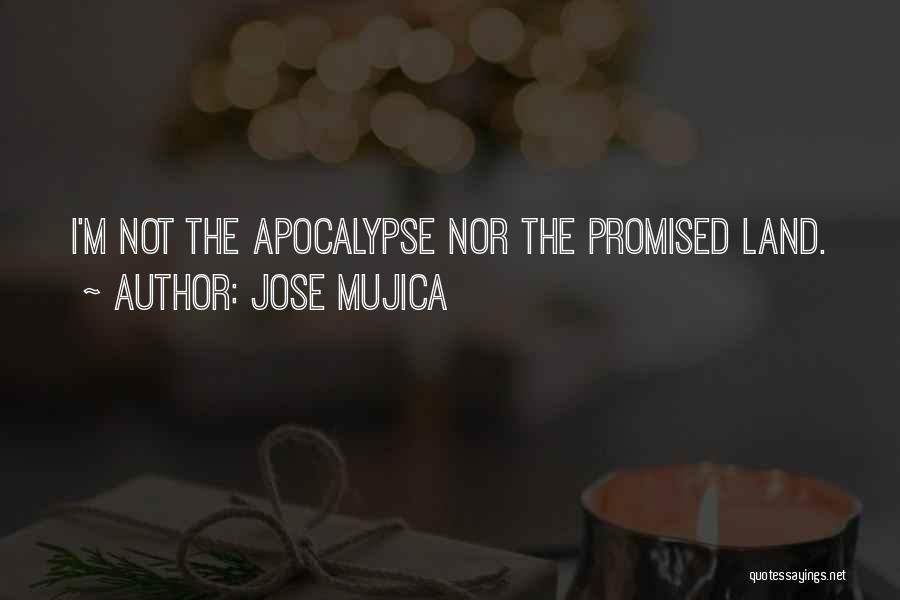 Jose Mujica Quotes: I'm Not The Apocalypse Nor The Promised Land.