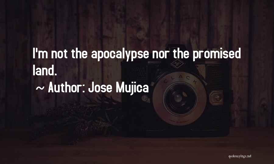 Jose Mujica Quotes: I'm Not The Apocalypse Nor The Promised Land.