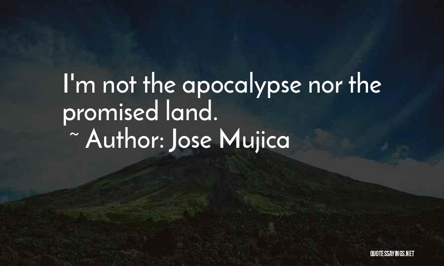 Jose Mujica Quotes: I'm Not The Apocalypse Nor The Promised Land.