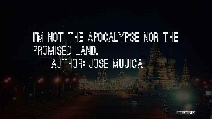 Jose Mujica Quotes: I'm Not The Apocalypse Nor The Promised Land.