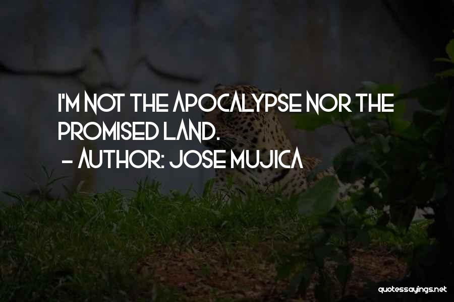 Jose Mujica Quotes: I'm Not The Apocalypse Nor The Promised Land.