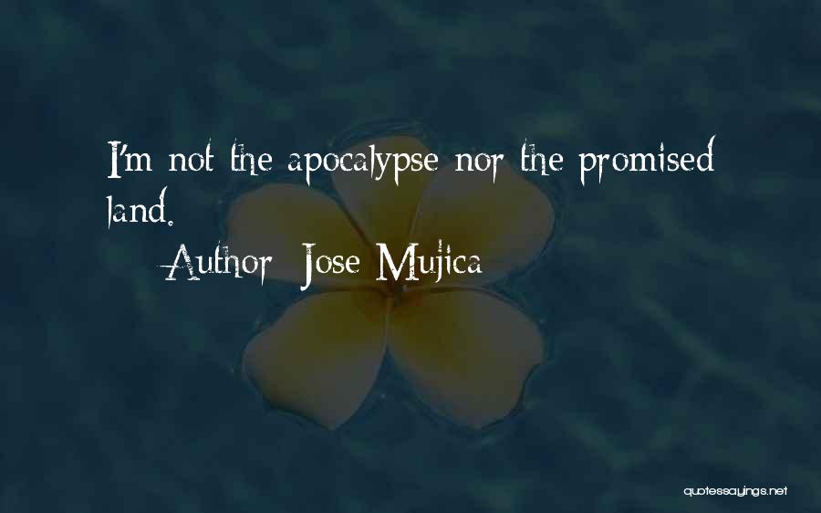 Jose Mujica Quotes: I'm Not The Apocalypse Nor The Promised Land.