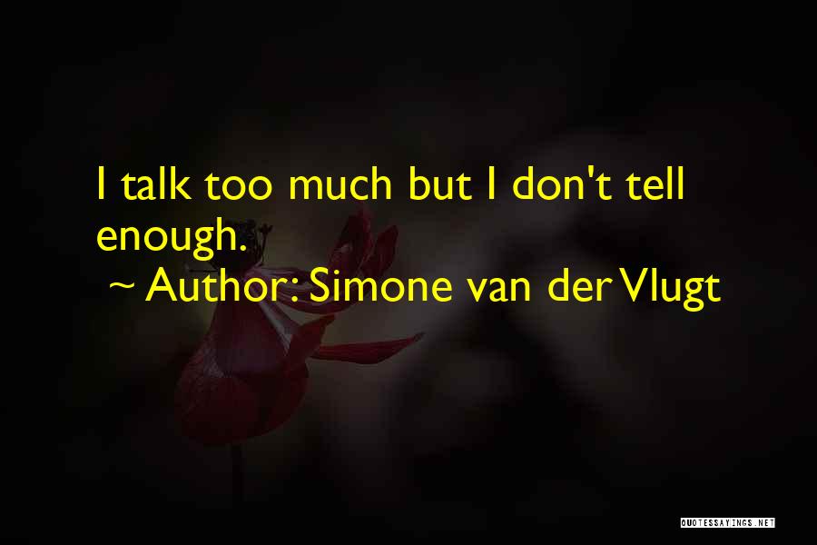 Simone Van Der Vlugt Quotes: I Talk Too Much But I Don't Tell Enough.