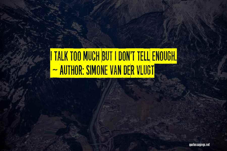 Simone Van Der Vlugt Quotes: I Talk Too Much But I Don't Tell Enough.