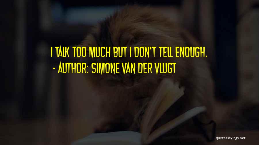 Simone Van Der Vlugt Quotes: I Talk Too Much But I Don't Tell Enough.