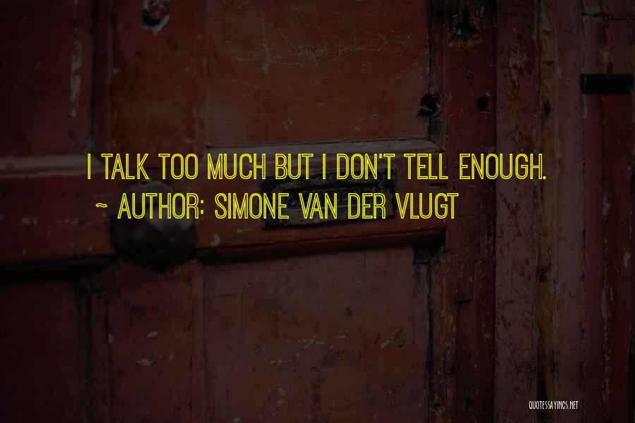 Simone Van Der Vlugt Quotes: I Talk Too Much But I Don't Tell Enough.