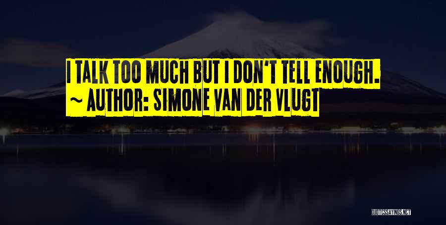 Simone Van Der Vlugt Quotes: I Talk Too Much But I Don't Tell Enough.