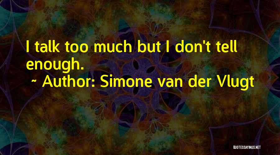 Simone Van Der Vlugt Quotes: I Talk Too Much But I Don't Tell Enough.