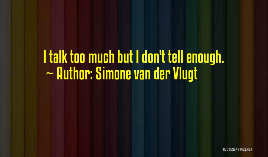 Simone Van Der Vlugt Quotes: I Talk Too Much But I Don't Tell Enough.