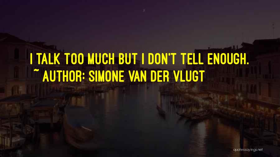 Simone Van Der Vlugt Quotes: I Talk Too Much But I Don't Tell Enough.