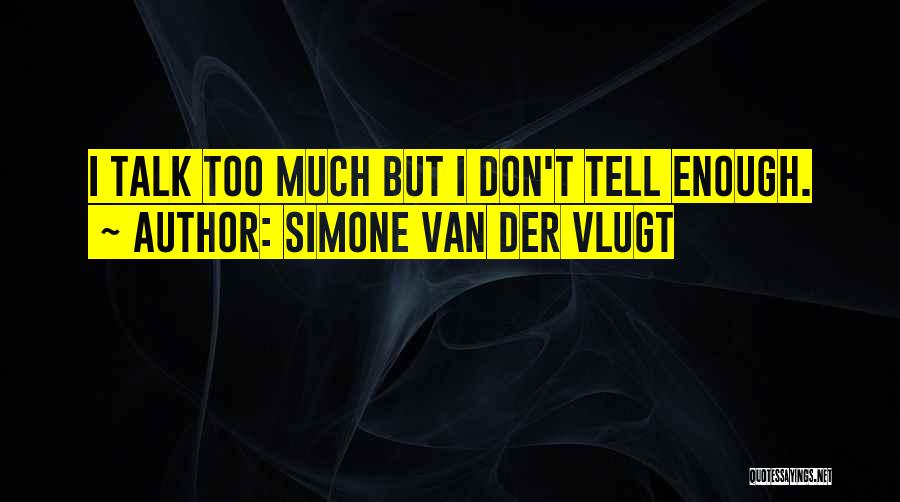 Simone Van Der Vlugt Quotes: I Talk Too Much But I Don't Tell Enough.