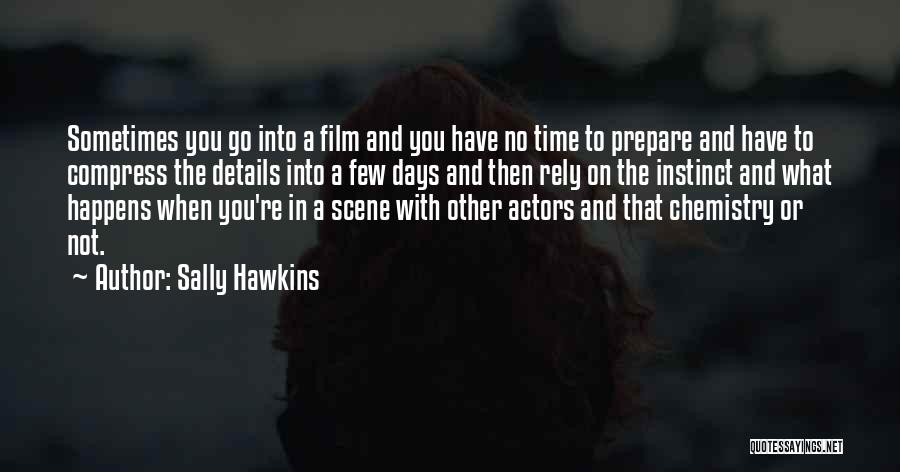 Sally Hawkins Quotes: Sometimes You Go Into A Film And You Have No Time To Prepare And Have To Compress The Details Into