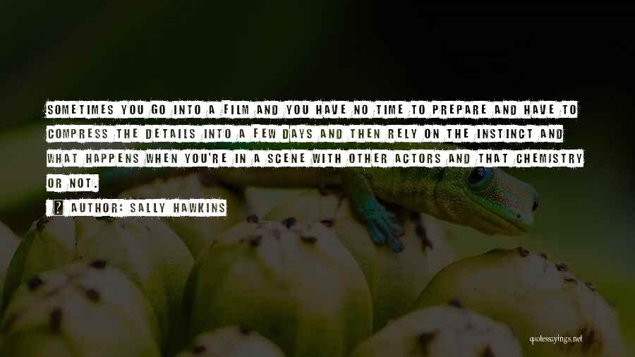 Sally Hawkins Quotes: Sometimes You Go Into A Film And You Have No Time To Prepare And Have To Compress The Details Into