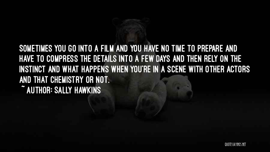 Sally Hawkins Quotes: Sometimes You Go Into A Film And You Have No Time To Prepare And Have To Compress The Details Into