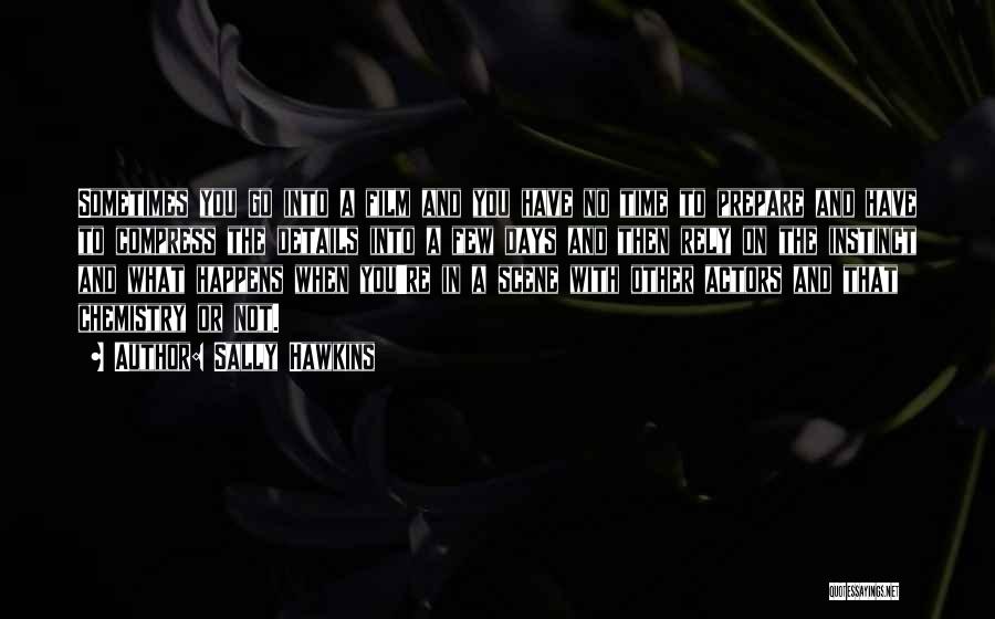 Sally Hawkins Quotes: Sometimes You Go Into A Film And You Have No Time To Prepare And Have To Compress The Details Into