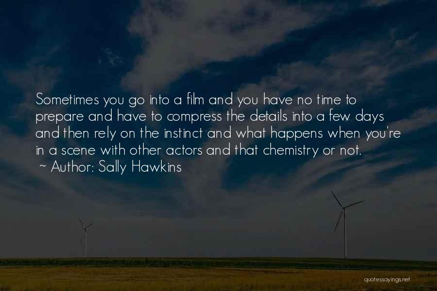 Sally Hawkins Quotes: Sometimes You Go Into A Film And You Have No Time To Prepare And Have To Compress The Details Into
