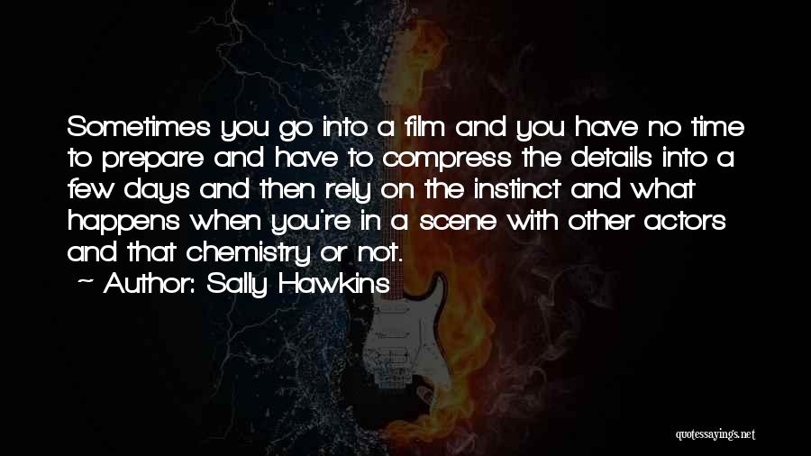 Sally Hawkins Quotes: Sometimes You Go Into A Film And You Have No Time To Prepare And Have To Compress The Details Into