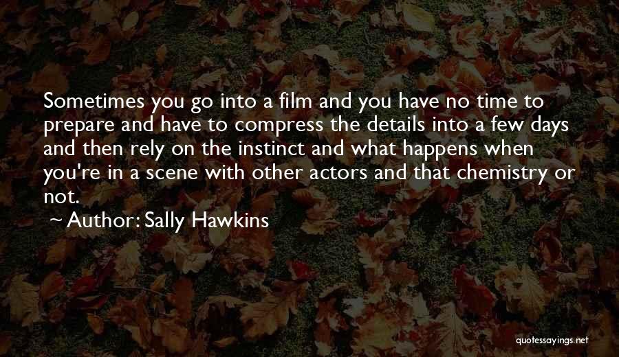 Sally Hawkins Quotes: Sometimes You Go Into A Film And You Have No Time To Prepare And Have To Compress The Details Into