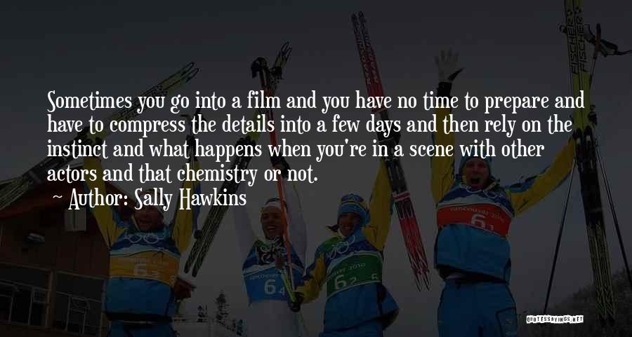 Sally Hawkins Quotes: Sometimes You Go Into A Film And You Have No Time To Prepare And Have To Compress The Details Into