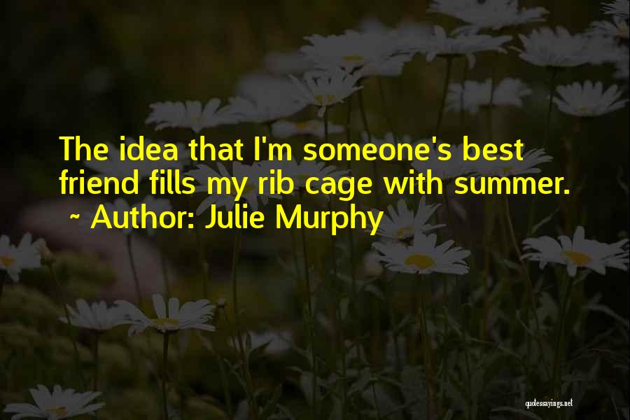 Julie Murphy Quotes: The Idea That I'm Someone's Best Friend Fills My Rib Cage With Summer.