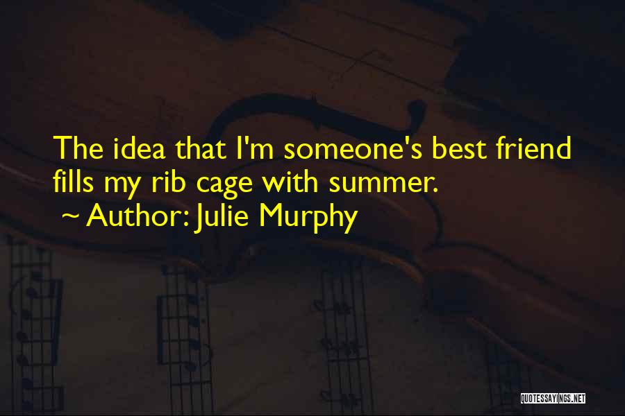 Julie Murphy Quotes: The Idea That I'm Someone's Best Friend Fills My Rib Cage With Summer.