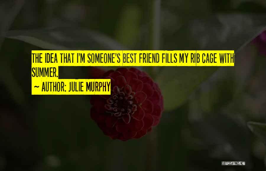 Julie Murphy Quotes: The Idea That I'm Someone's Best Friend Fills My Rib Cage With Summer.