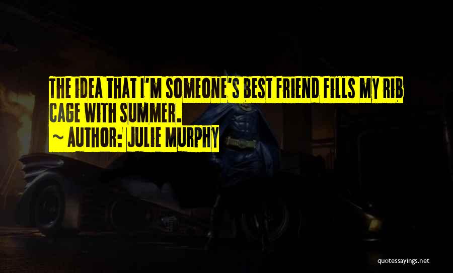 Julie Murphy Quotes: The Idea That I'm Someone's Best Friend Fills My Rib Cage With Summer.