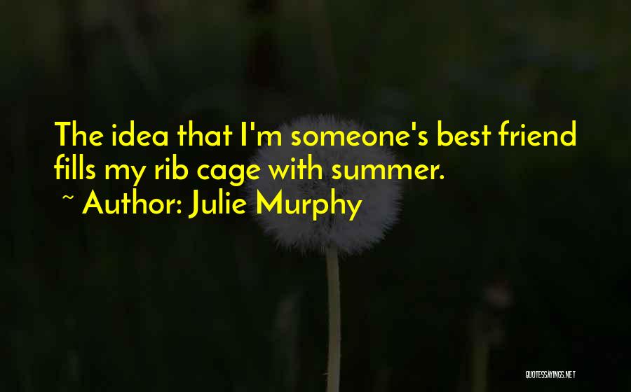 Julie Murphy Quotes: The Idea That I'm Someone's Best Friend Fills My Rib Cage With Summer.