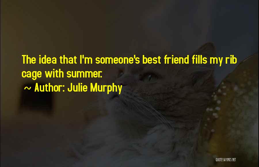 Julie Murphy Quotes: The Idea That I'm Someone's Best Friend Fills My Rib Cage With Summer.