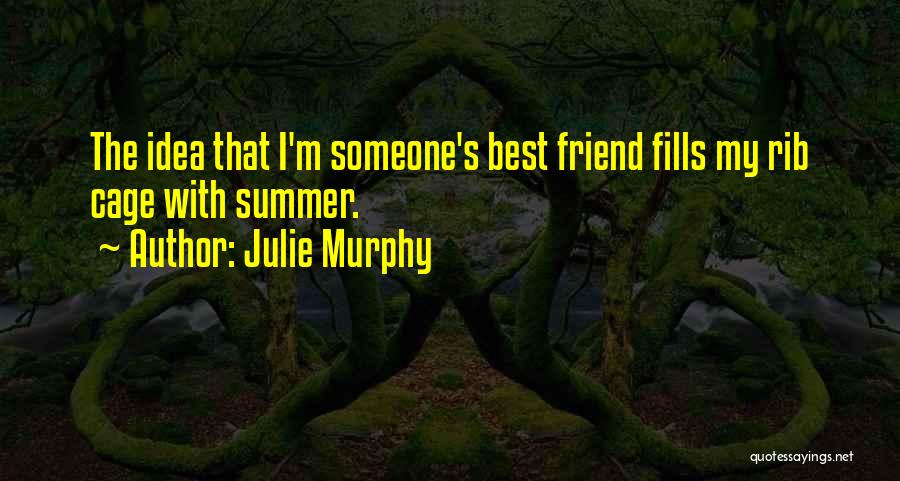 Julie Murphy Quotes: The Idea That I'm Someone's Best Friend Fills My Rib Cage With Summer.