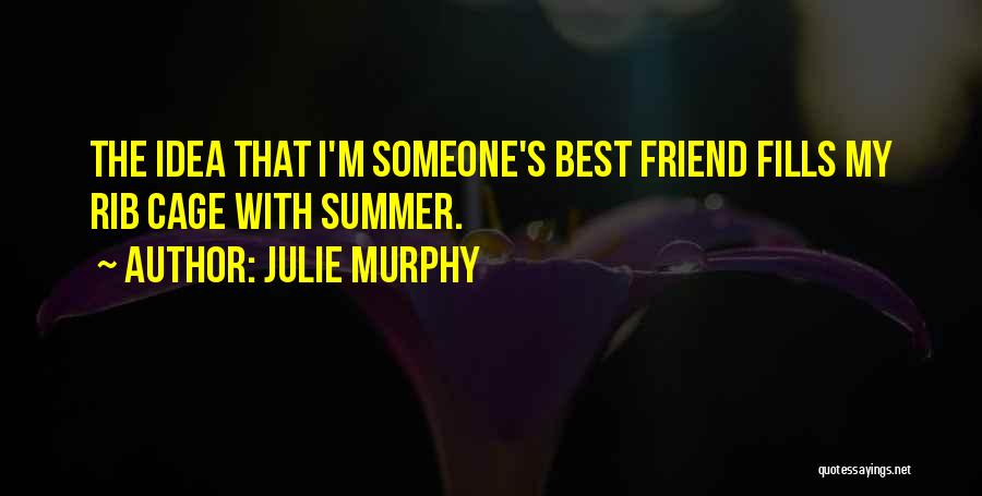 Julie Murphy Quotes: The Idea That I'm Someone's Best Friend Fills My Rib Cage With Summer.