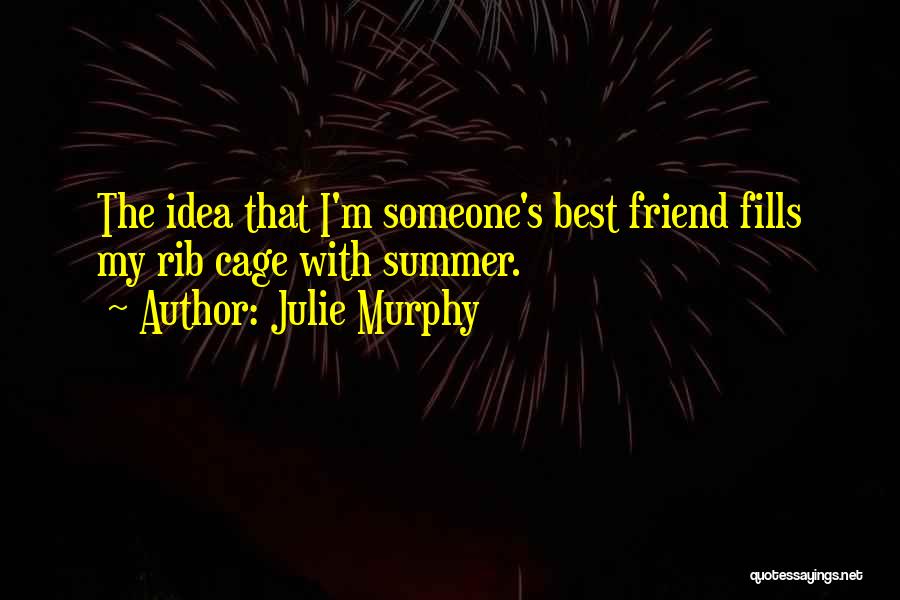 Julie Murphy Quotes: The Idea That I'm Someone's Best Friend Fills My Rib Cage With Summer.