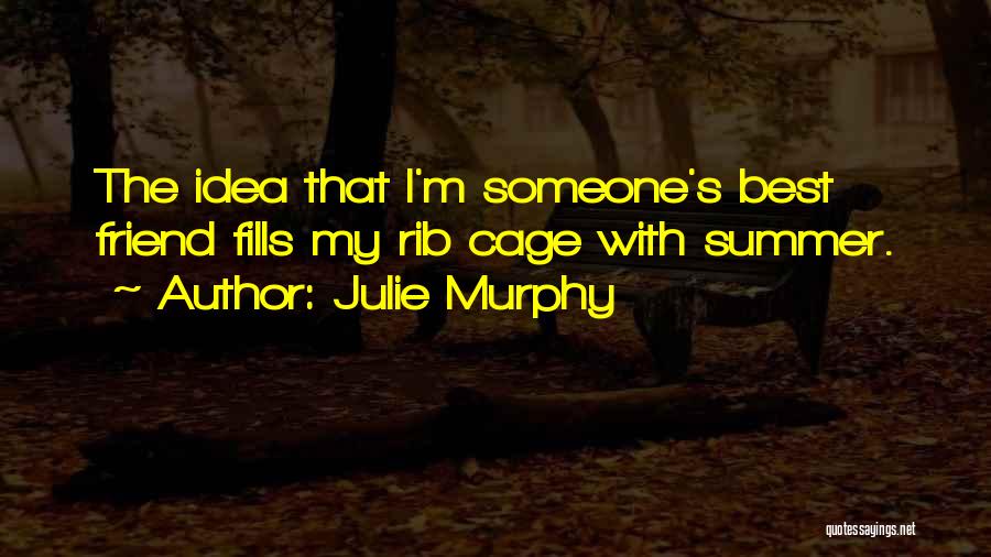 Julie Murphy Quotes: The Idea That I'm Someone's Best Friend Fills My Rib Cage With Summer.