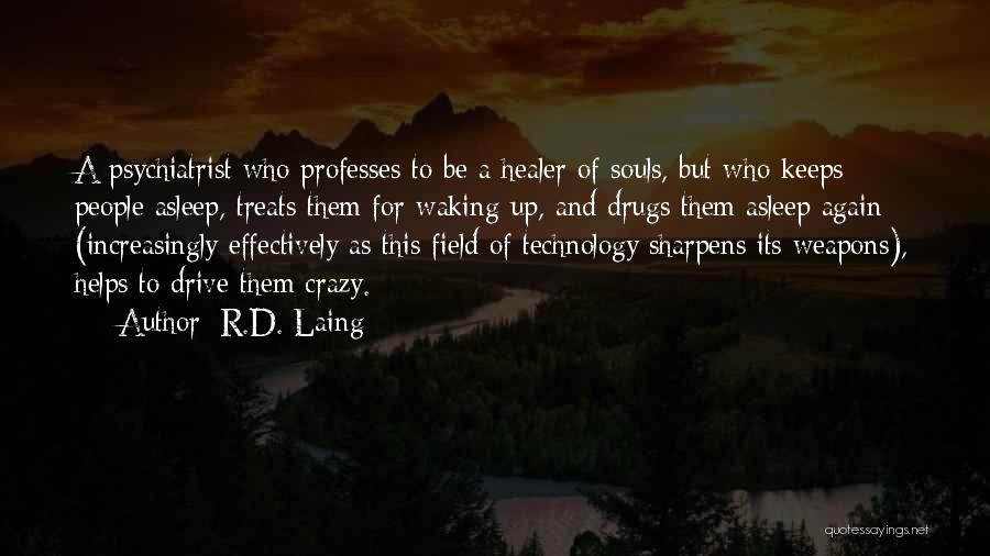 R.D. Laing Quotes: A Psychiatrist Who Professes To Be A Healer Of Souls, But Who Keeps People Asleep, Treats Them For Waking Up,