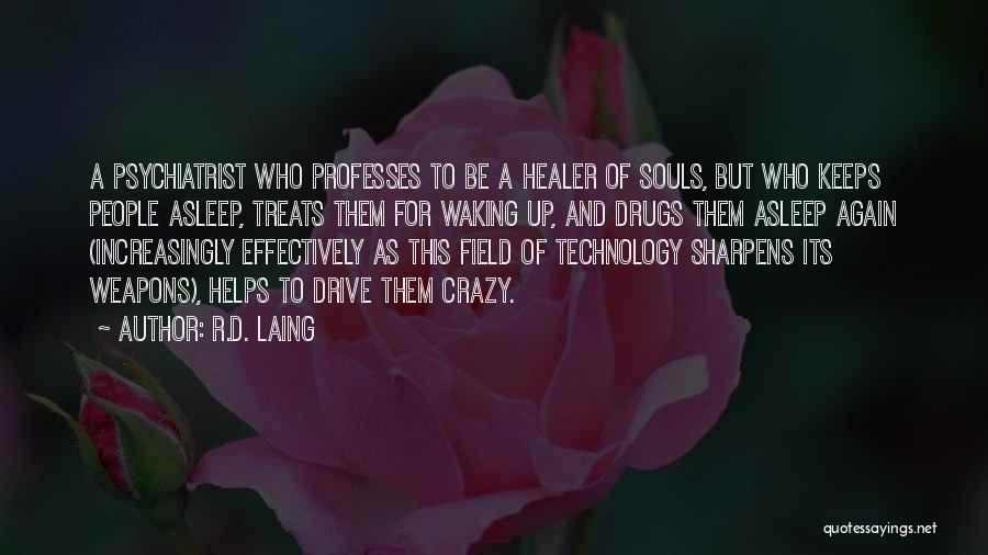 R.D. Laing Quotes: A Psychiatrist Who Professes To Be A Healer Of Souls, But Who Keeps People Asleep, Treats Them For Waking Up,