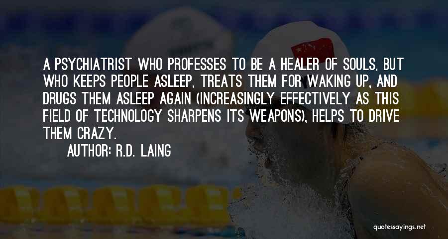 R.D. Laing Quotes: A Psychiatrist Who Professes To Be A Healer Of Souls, But Who Keeps People Asleep, Treats Them For Waking Up,
