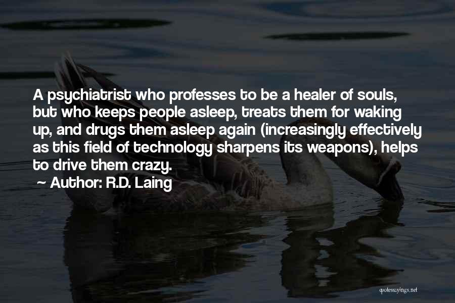 R.D. Laing Quotes: A Psychiatrist Who Professes To Be A Healer Of Souls, But Who Keeps People Asleep, Treats Them For Waking Up,