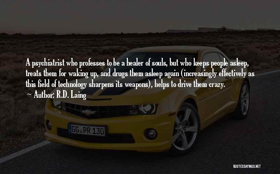 R.D. Laing Quotes: A Psychiatrist Who Professes To Be A Healer Of Souls, But Who Keeps People Asleep, Treats Them For Waking Up,