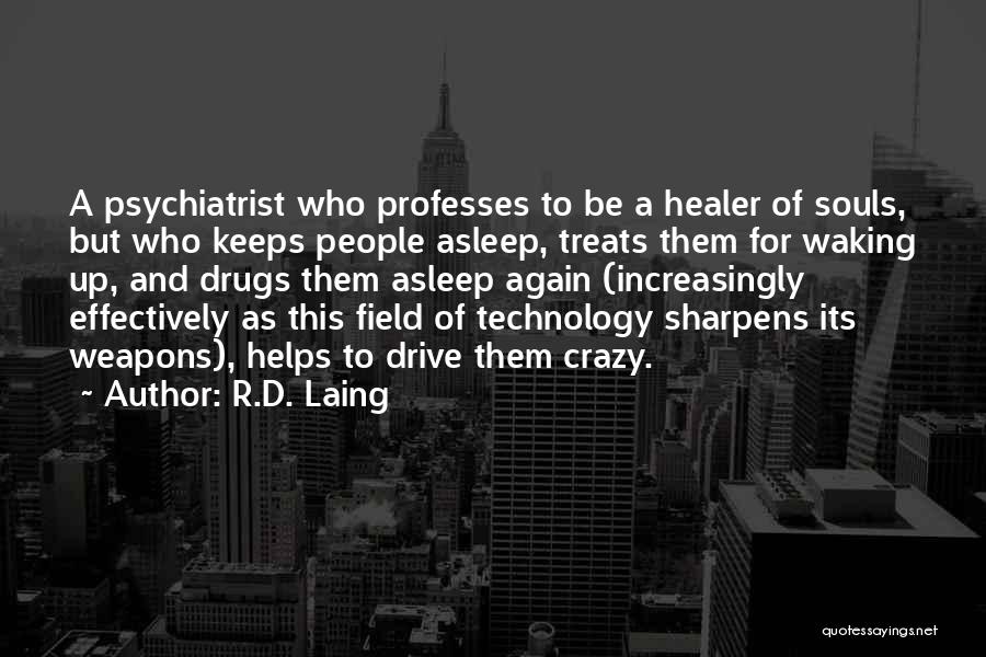 R.D. Laing Quotes: A Psychiatrist Who Professes To Be A Healer Of Souls, But Who Keeps People Asleep, Treats Them For Waking Up,