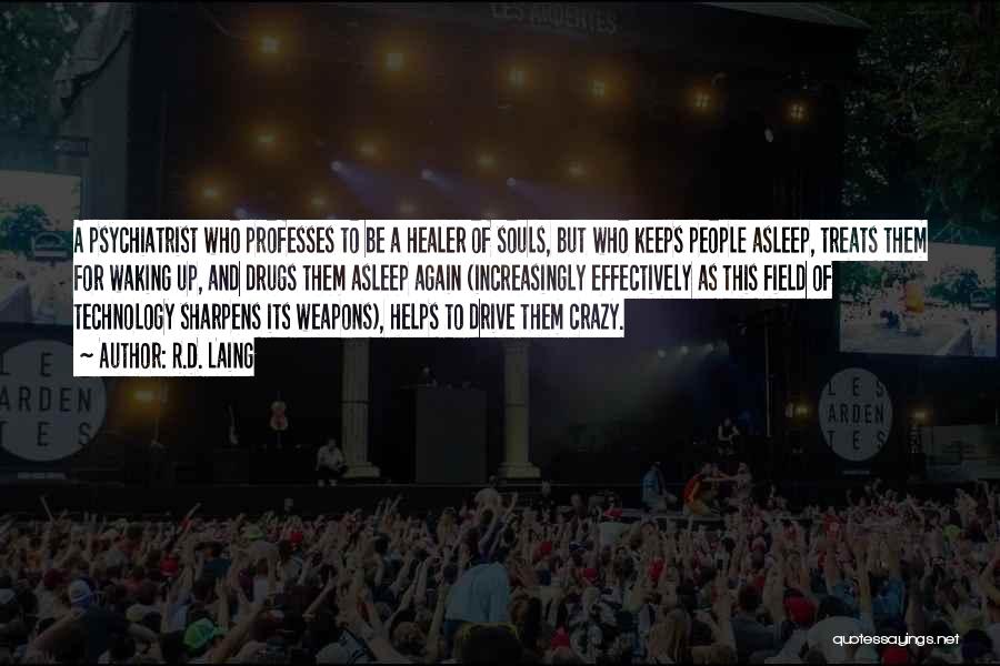 R.D. Laing Quotes: A Psychiatrist Who Professes To Be A Healer Of Souls, But Who Keeps People Asleep, Treats Them For Waking Up,