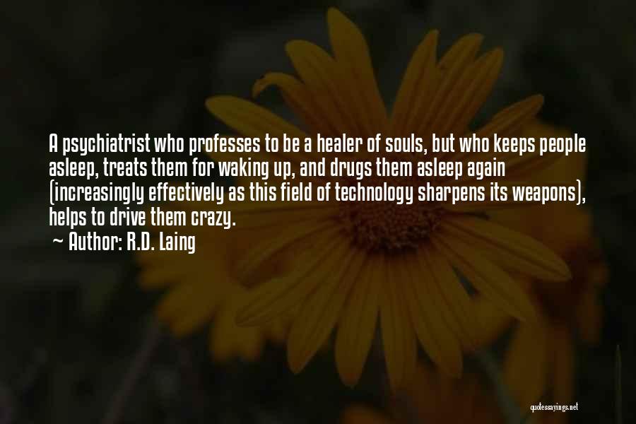 R.D. Laing Quotes: A Psychiatrist Who Professes To Be A Healer Of Souls, But Who Keeps People Asleep, Treats Them For Waking Up,