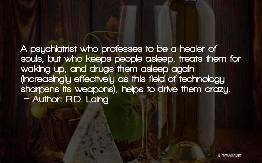 R.D. Laing Quotes: A Psychiatrist Who Professes To Be A Healer Of Souls, But Who Keeps People Asleep, Treats Them For Waking Up,