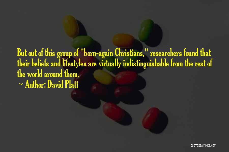 David Platt Quotes: But Out Of This Group Of Born-again Christians, Researchers Found That Their Beliefs And Lifestyles Are Virtually Indistinguishable From The