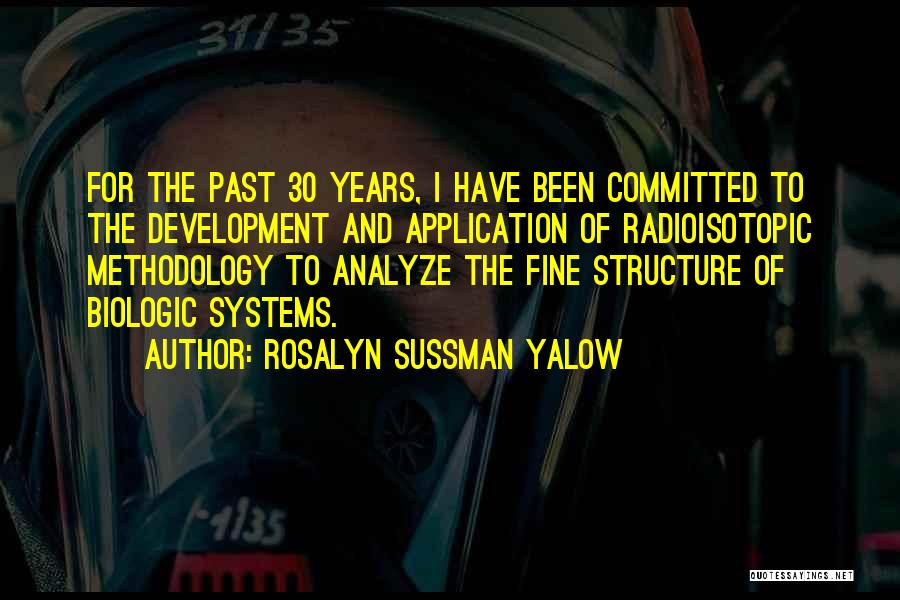 Rosalyn Sussman Yalow Quotes: For The Past 30 Years, I Have Been Committed To The Development And Application Of Radioisotopic Methodology To Analyze The