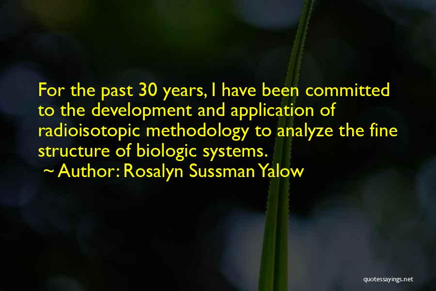 Rosalyn Sussman Yalow Quotes: For The Past 30 Years, I Have Been Committed To The Development And Application Of Radioisotopic Methodology To Analyze The