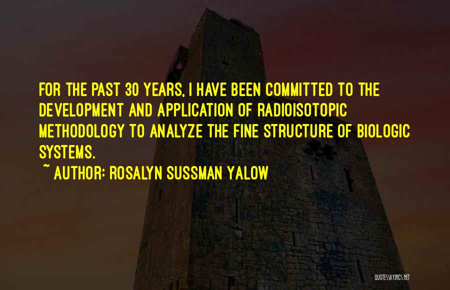 Rosalyn Sussman Yalow Quotes: For The Past 30 Years, I Have Been Committed To The Development And Application Of Radioisotopic Methodology To Analyze The