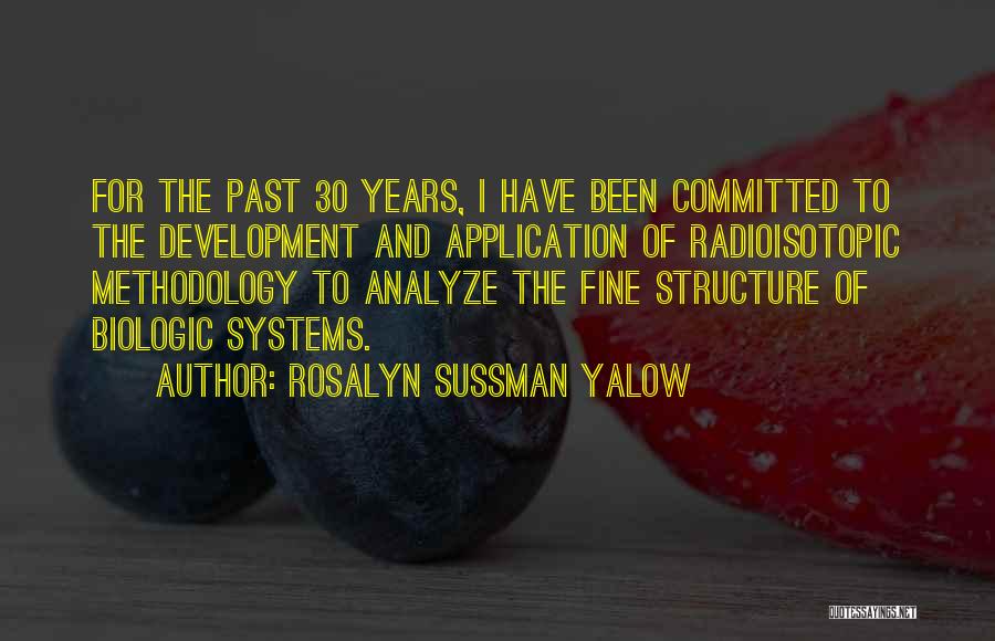 Rosalyn Sussman Yalow Quotes: For The Past 30 Years, I Have Been Committed To The Development And Application Of Radioisotopic Methodology To Analyze The